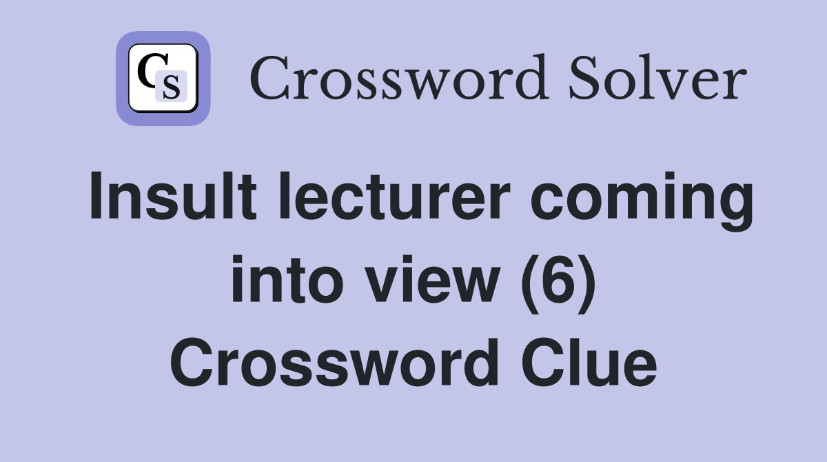 Insult lecturer coming into view (6) Crossword Clue