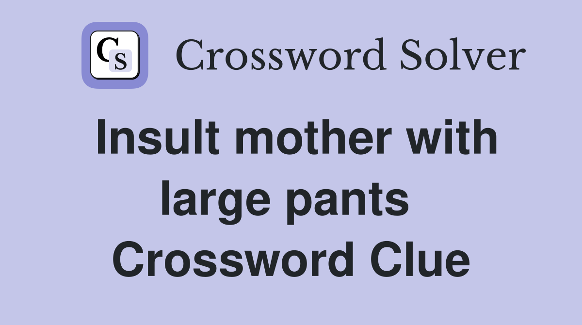 Insult mother with large pants  Crossword Clue