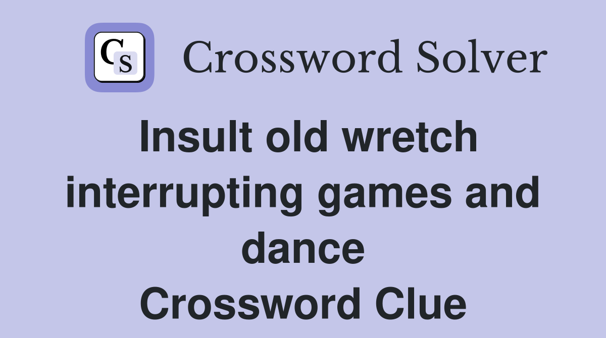 Insult old wretch interrupting games and dance Crossword Clue
