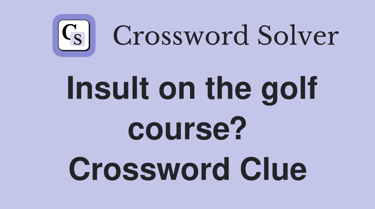 Insult on the golf course? Crossword Clue