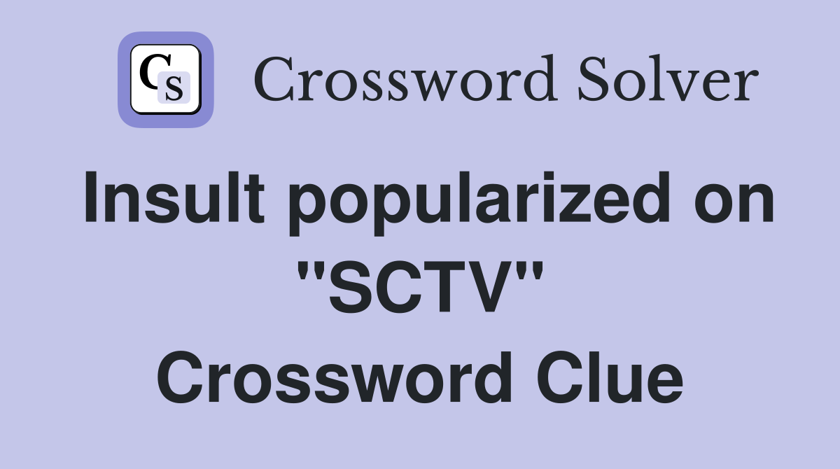 Insult popularized on "SCTV" Crossword Clue