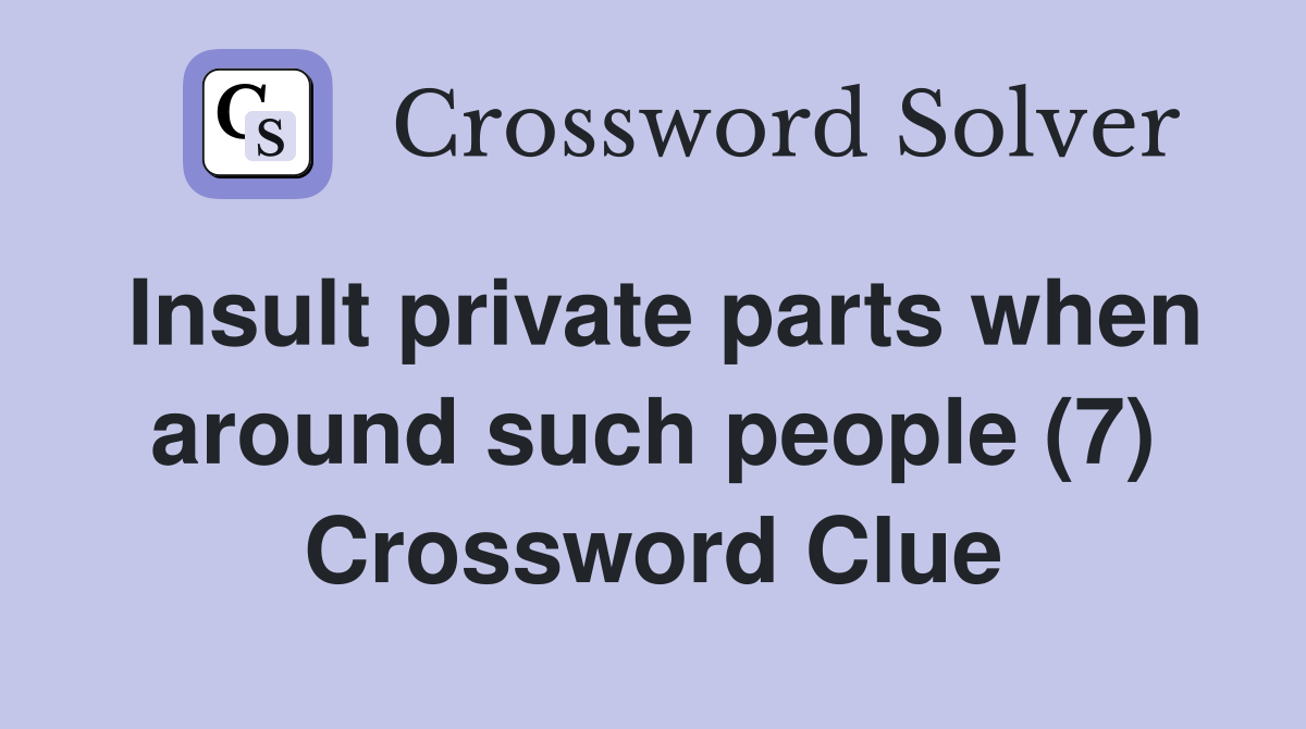 Insult private parts when around such people (7) Crossword Clue