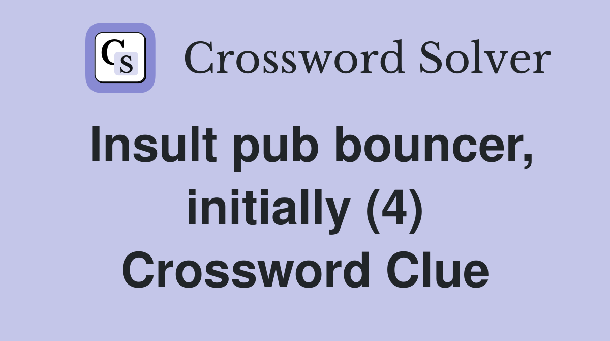 Insult pub bouncer, initially (4) Crossword Clue