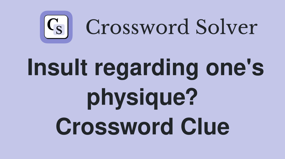 Insult regarding one's physique? Crossword Clue