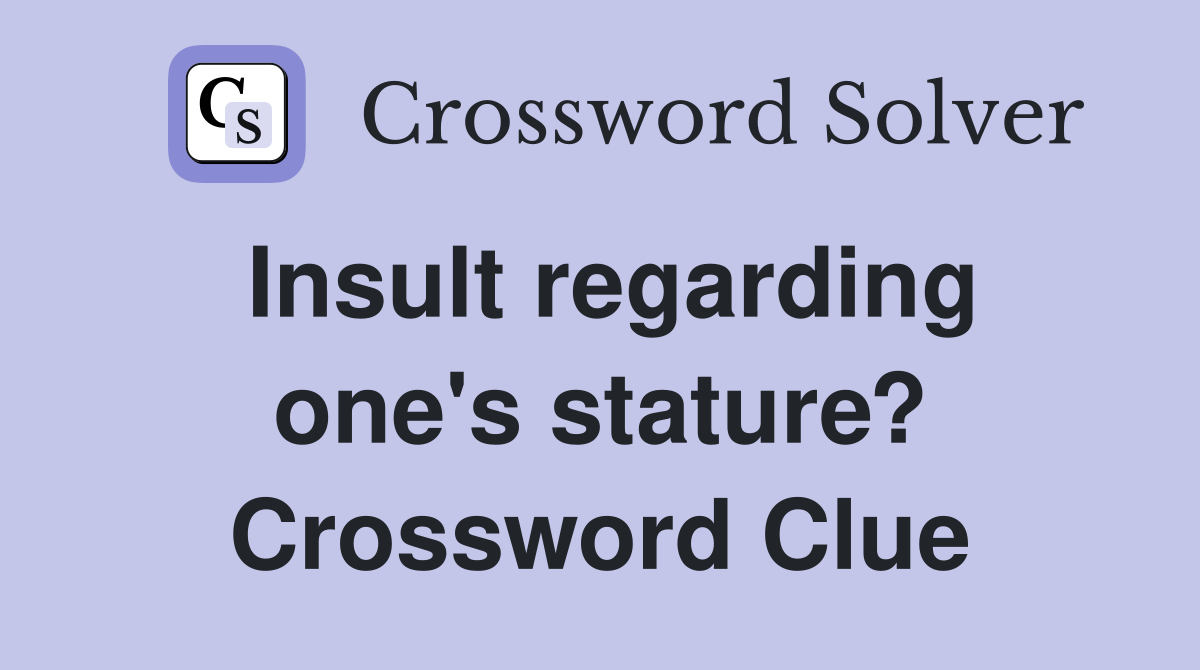 Insult regarding one's stature? Crossword Clue