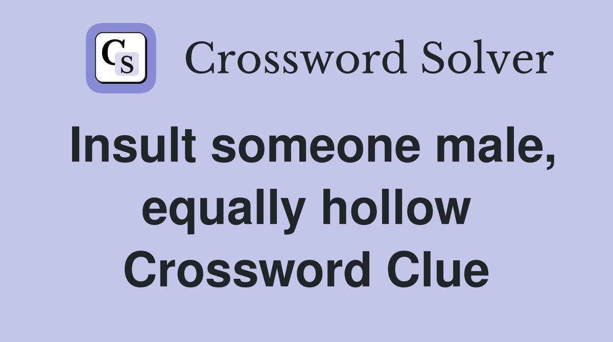 Insult someone male, equally hollow Crossword Clue