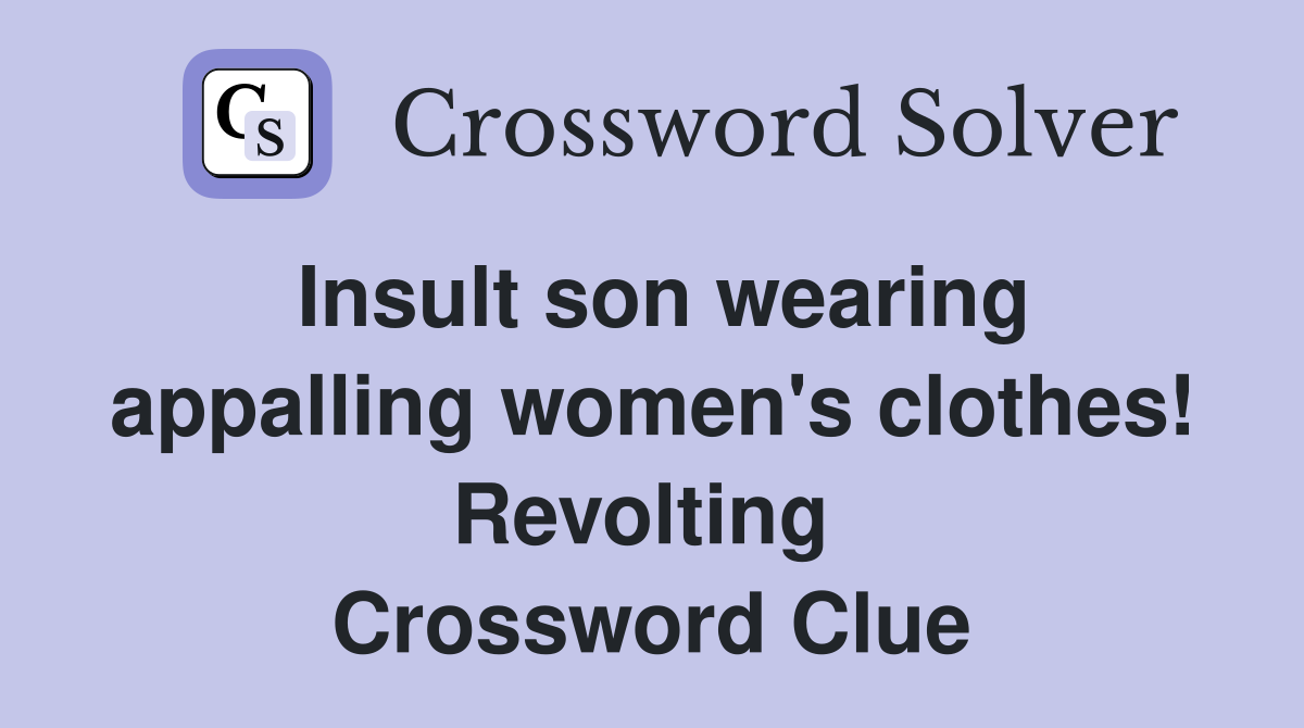 Insult son wearing appalling women's clothes! Revolting  Crossword Clue