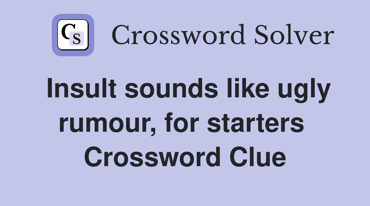 Insult sounds like ugly rumour, for starters  Crossword Clue