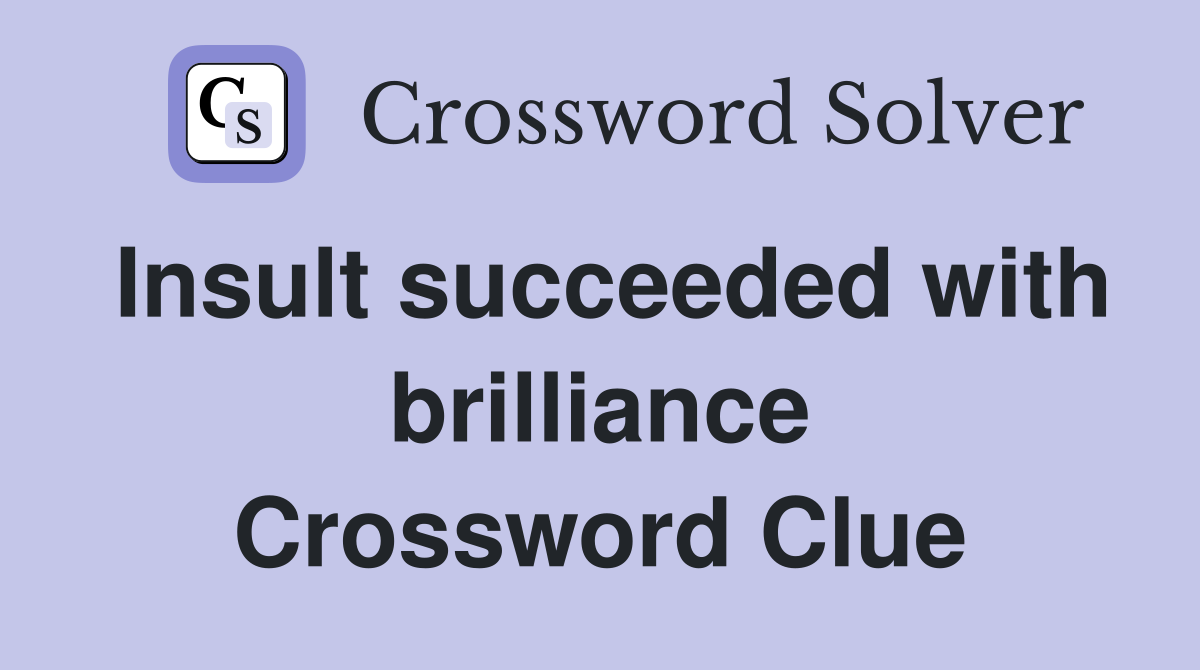 Insult succeeded with brilliance Crossword Clue