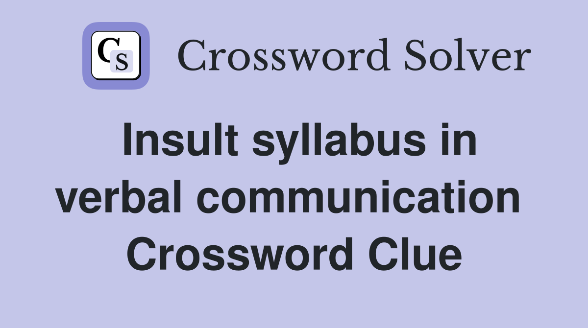 Insult syllabus in verbal communication  Crossword Clue