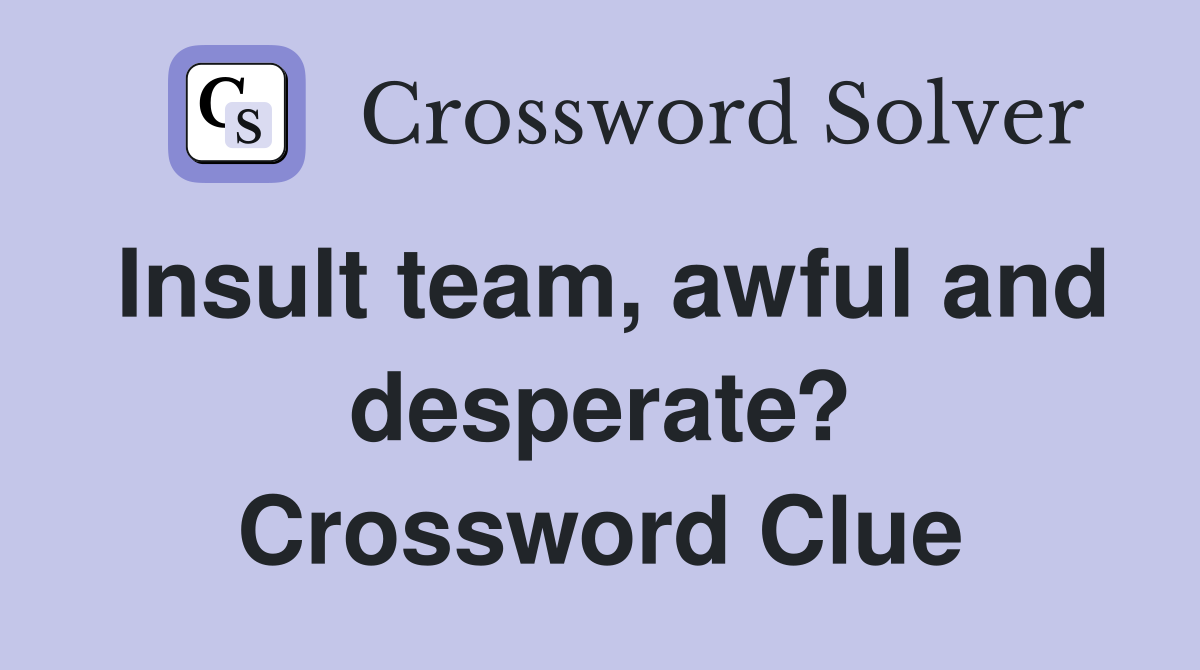 Insult team, awful and desperate? Crossword Clue