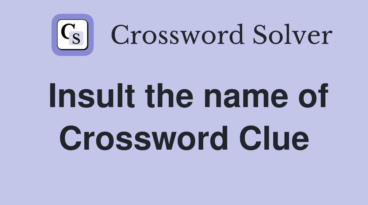 Insult the name of Crossword Clue