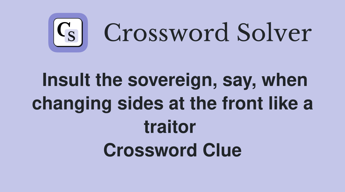 Insult the sovereign, say, when changing sides at the front like a traitor  Crossword Clue