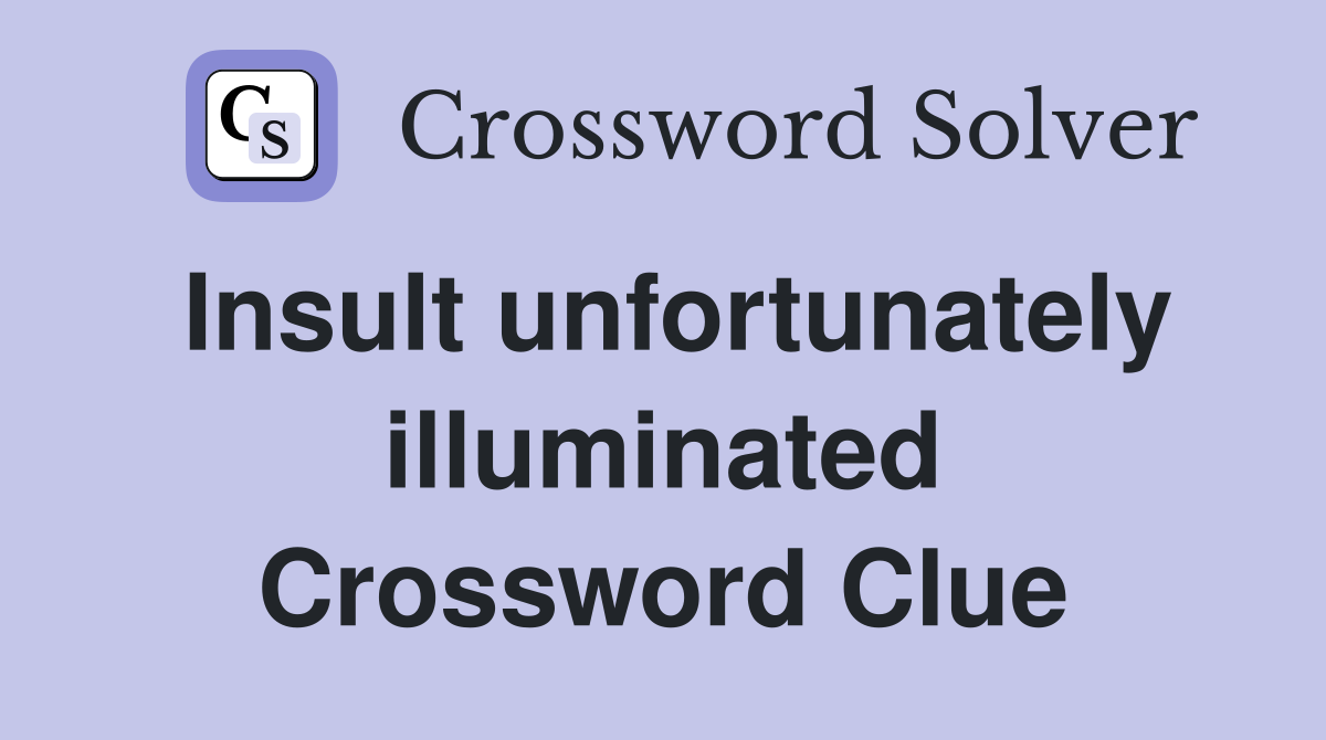 Insult unfortunately illuminated Crossword Clue
