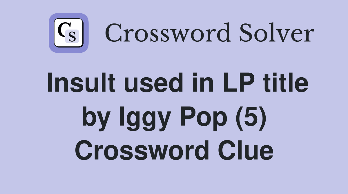 Insult used in LP title by Iggy Pop (5) Crossword Clue