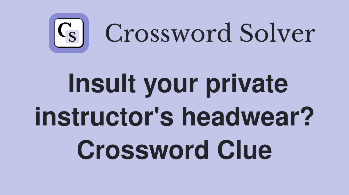 Insult your private instructor's headwear? Crossword Clue