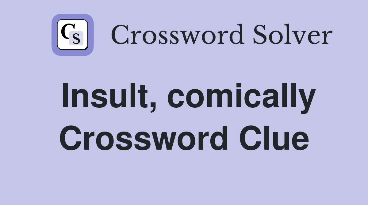 Insult, comically Crossword Clue