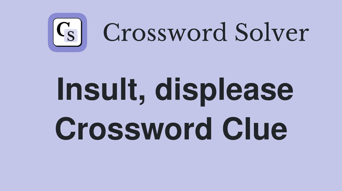 Insult, displease Crossword Clue