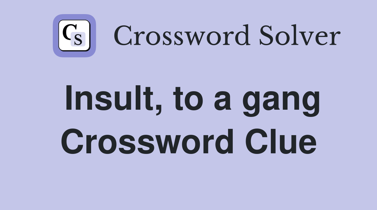 Insult, to a gang Crossword Clue