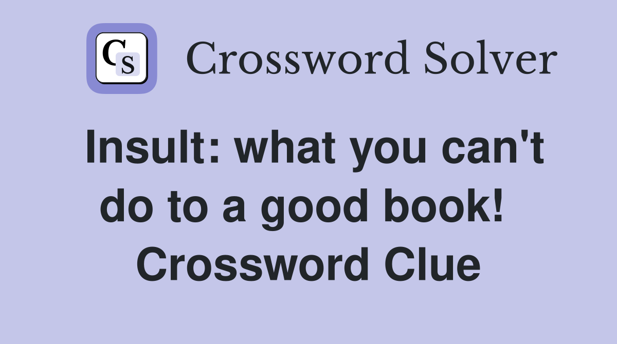 Insult: what you can't do to a good book!  Crossword Clue