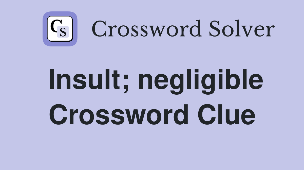 Insult; negligible Crossword Clue