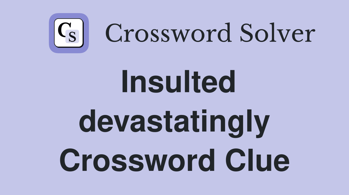 Insulted devastatingly Crossword Clue