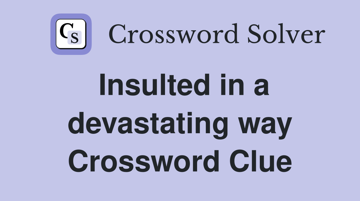 Insulted in a devastating way Crossword Clue
