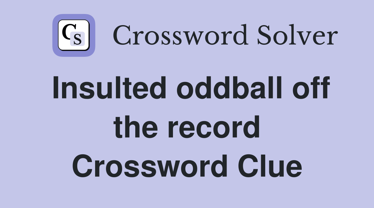 Insulted oddball off the record Crossword Clue