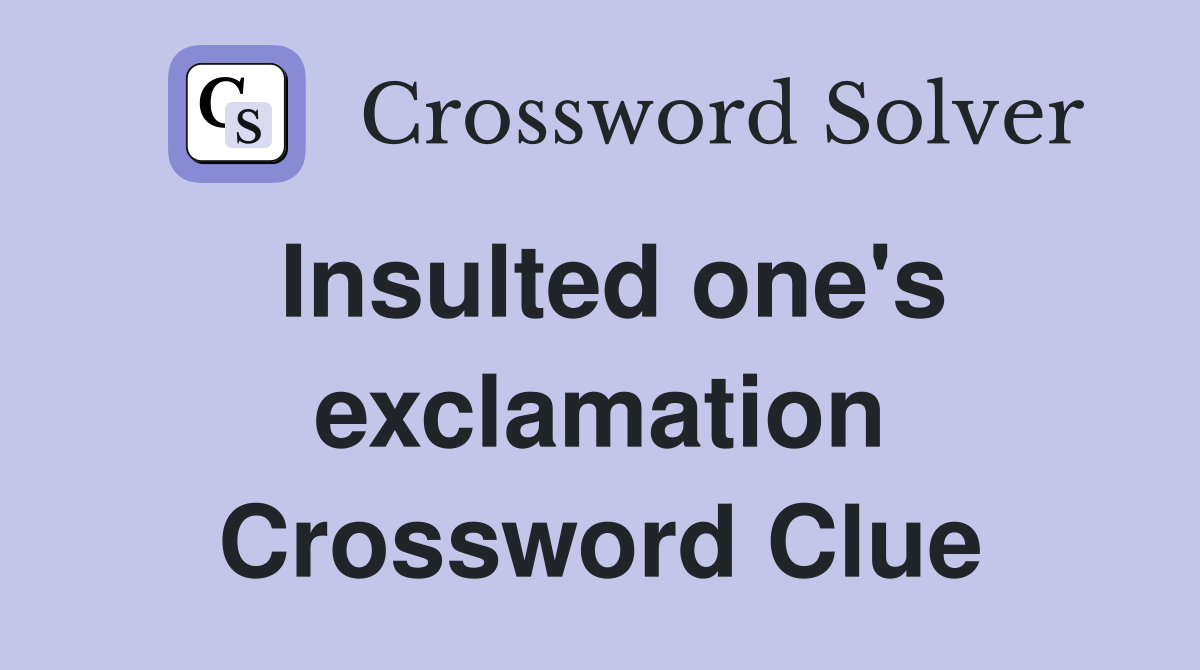 Insulted one's exclamation Crossword Clue