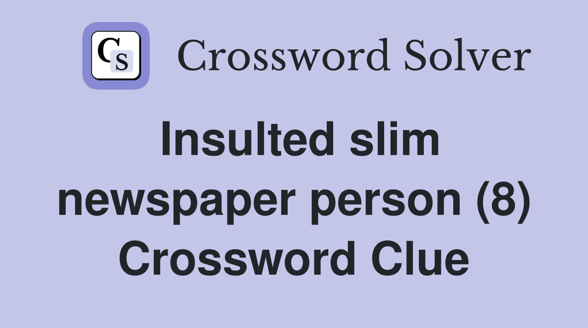 Insulted slim newspaper person (8) Crossword Clue