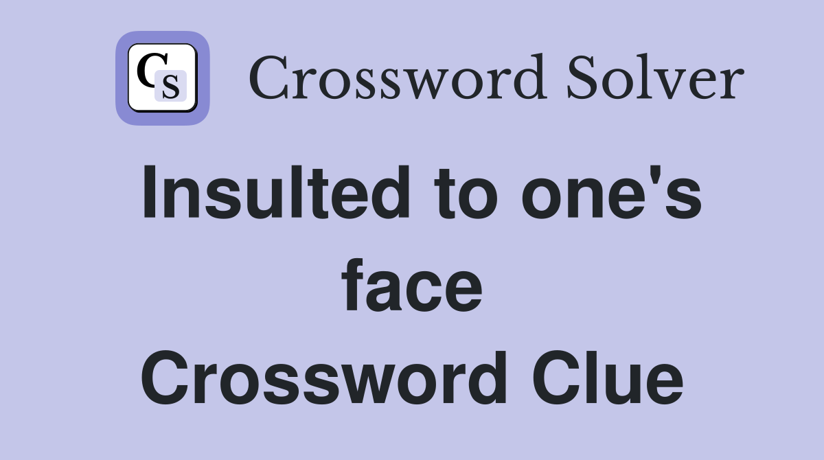 Insulted to one's face Crossword Clue