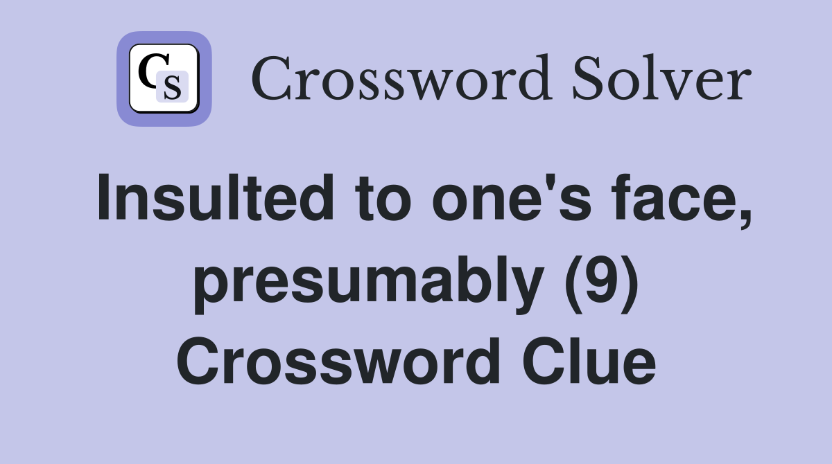 Insulted to one's face, presumably (9) Crossword Clue