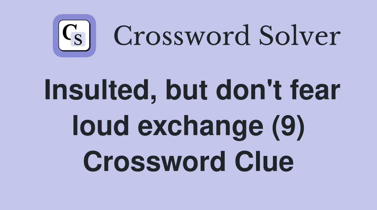 Insulted, but don't fear loud exchange (9) Crossword Clue