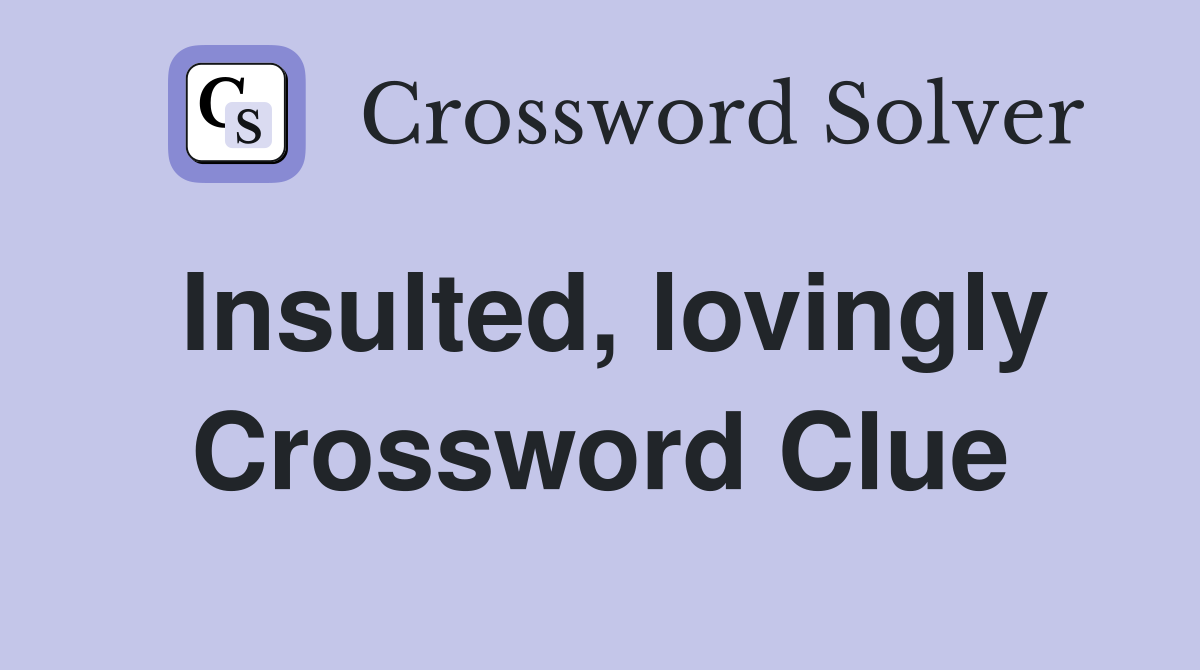Insulted, lovingly Crossword Clue
