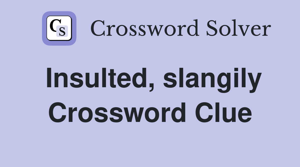 Insulted, slangily Crossword Clue