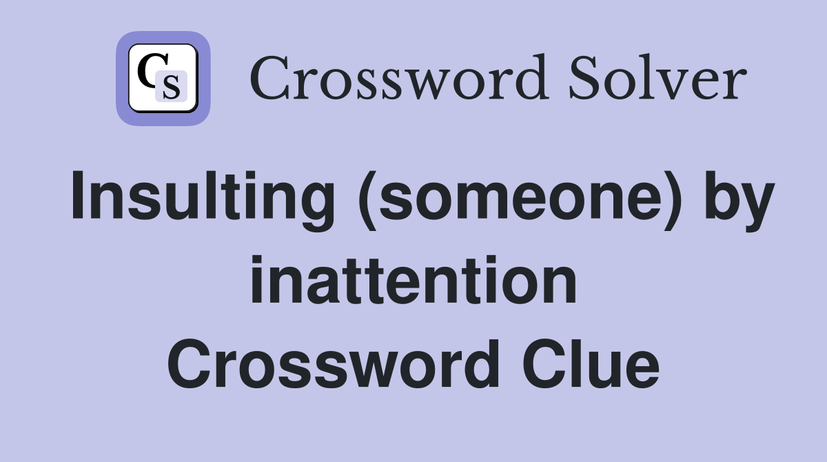 Insulting (someone) by inattention Crossword Clue