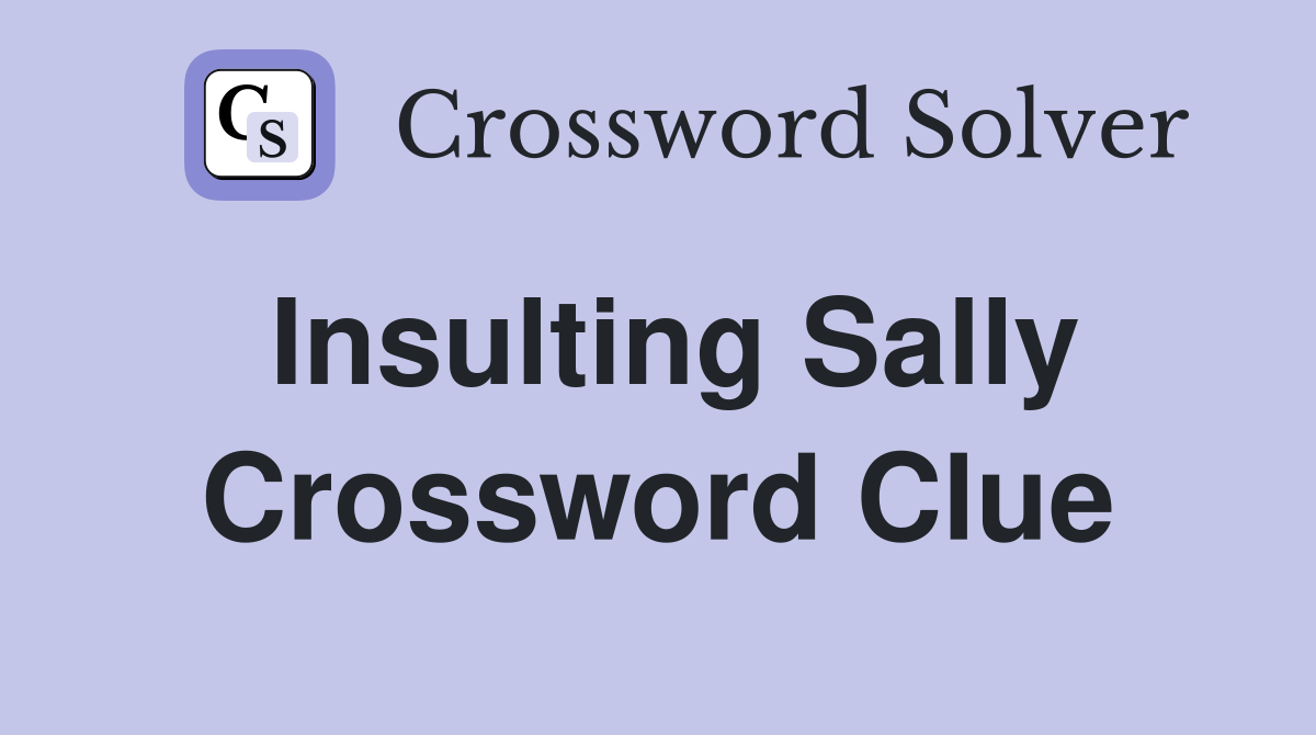 Insulting Sally Crossword Clue