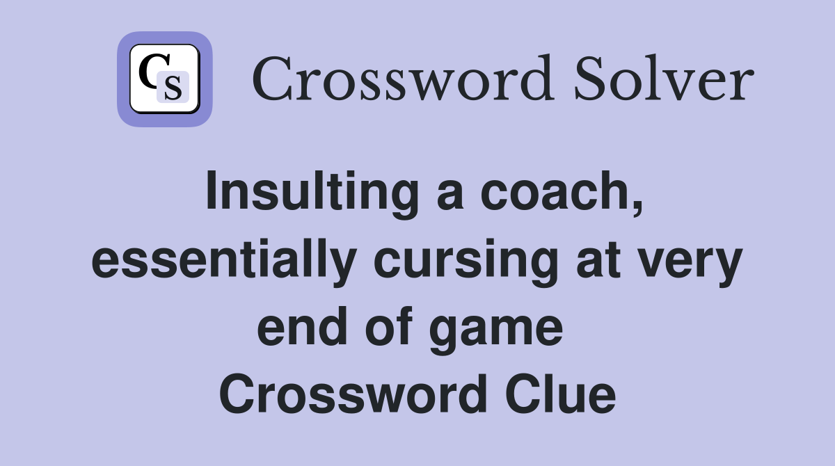 Insulting a coach, essentially cursing at very end of game  Crossword Clue