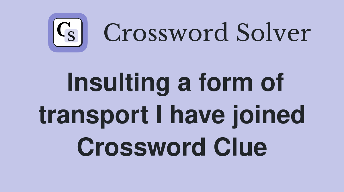 Insulting a form of transport I have joined Crossword Clue