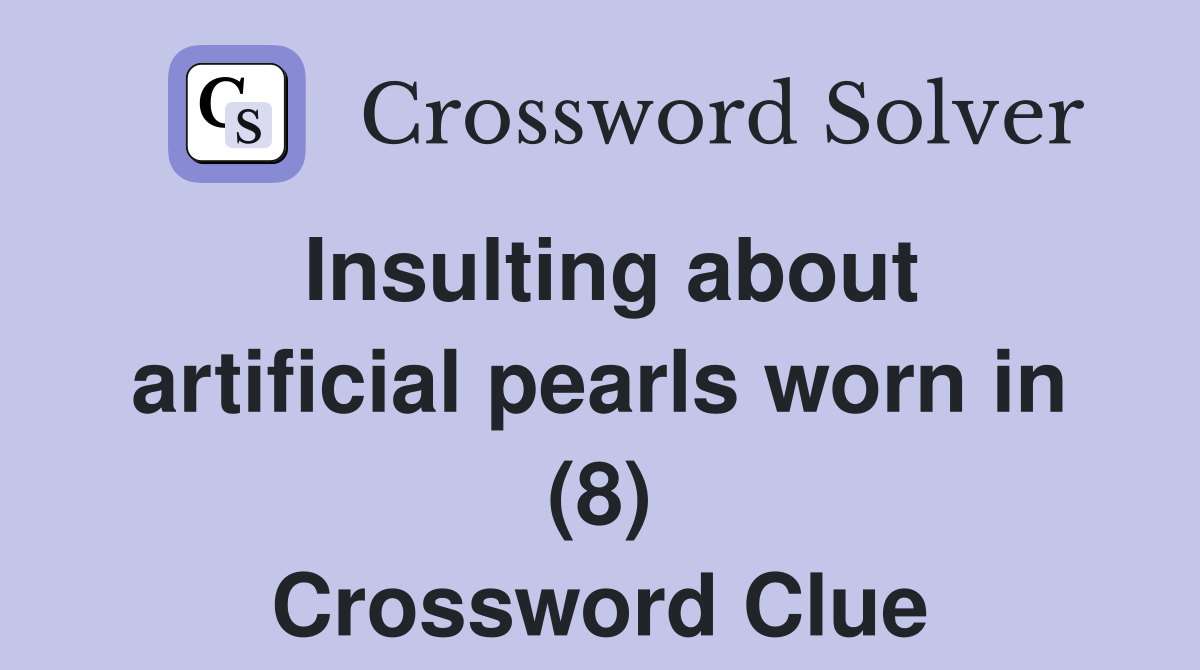 Insulting about artificial pearls worn in (8) Crossword Clue