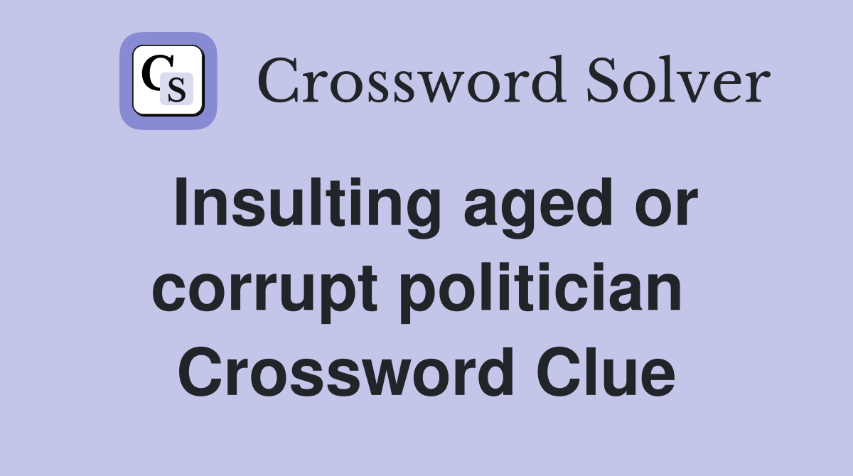 Insulting aged or corrupt politician  Crossword Clue