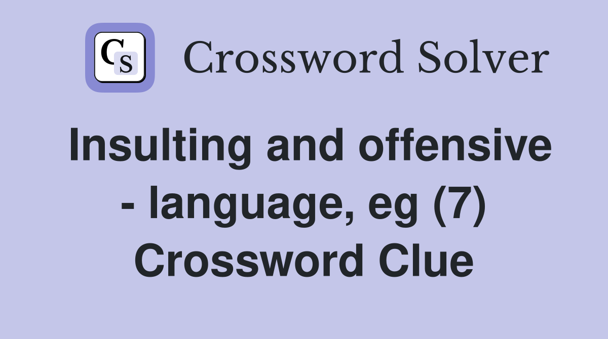 Insulting and offensive - language, eg (7) Crossword Clue