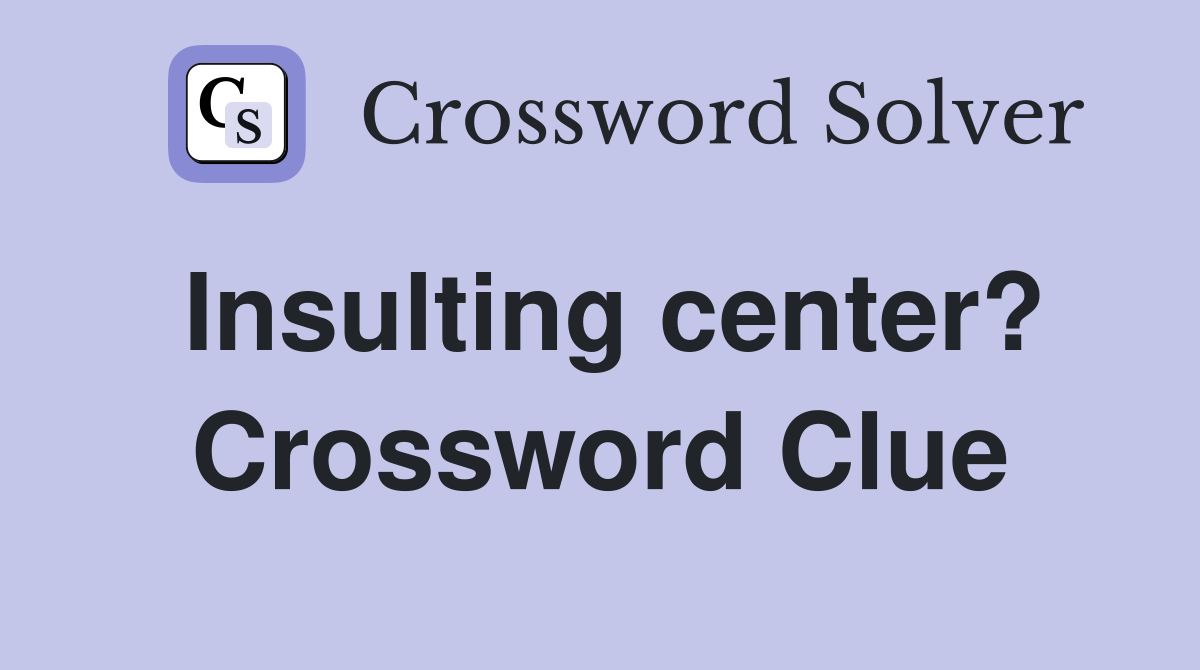 Insulting center? Crossword Clue