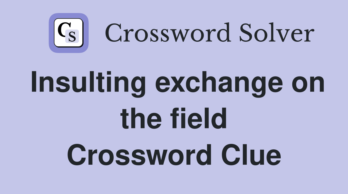 Insulting exchange on the field Crossword Clue