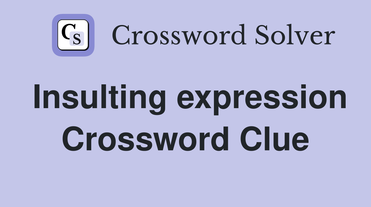 Insulting expression Crossword Clue