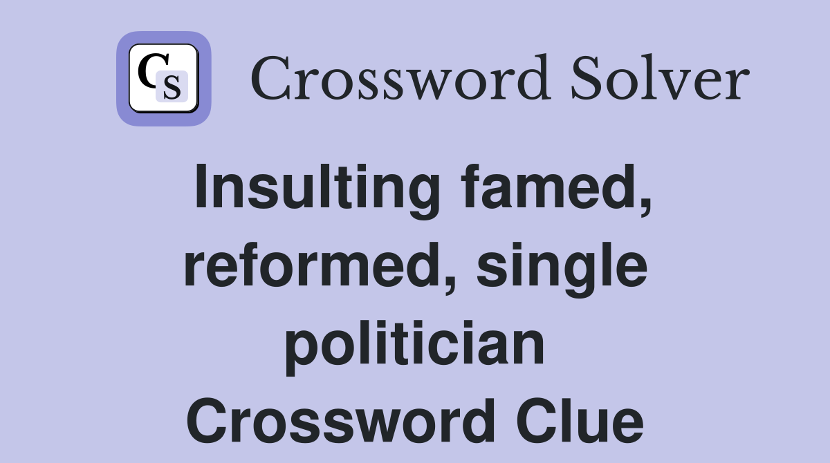 Insulting famed, reformed, single politician Crossword Clue