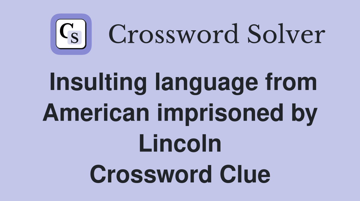 Insulting language from American imprisoned by Lincoln Crossword Clue