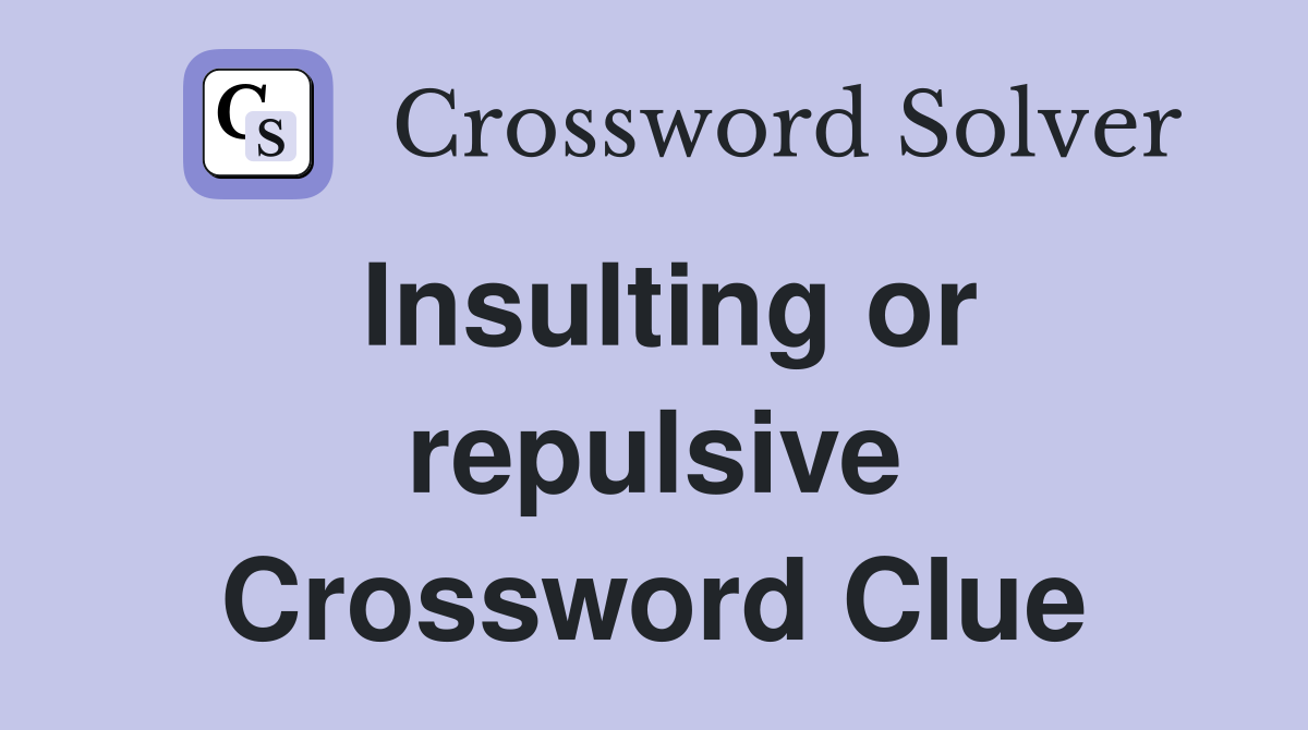 Insulting or repulsive Crossword Clue
