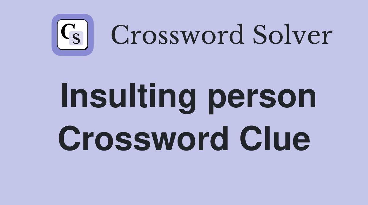 Insulting person Crossword Clue