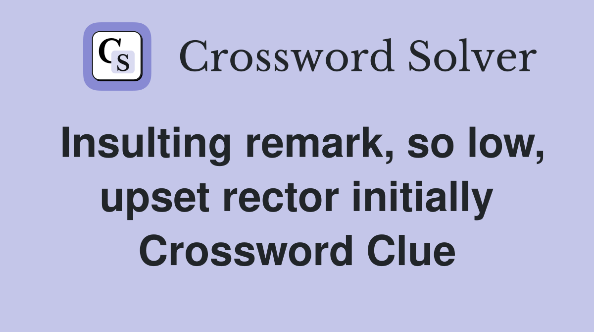 Insulting remark, so low, upset rector initially Crossword Clue